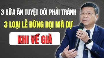 Về Già, 3 Loại Lễ Đừng Dại Mà Dự, 3 Bữa Ăn Tuyệt Đối Phải Tránh Để Sống An Nhiên