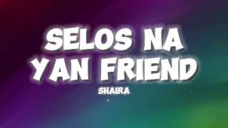 Shaira - Selos Na Yan Friend (Lyrics)