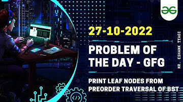 Print Leaf Nodes From Preorder Traversal Of BST - GFG POTD - 27th Oct 22 || With Explanation || @GFG