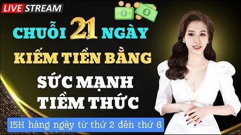 NGÀY 17 CHUỖI 21 NGÀY KIẾM TIỀN BẰNG SỨC MẠNH TIỀM THỨC
