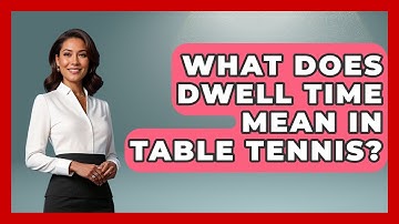 What Does Dwell Time Mean In Table Tennis? - Ping Pong Prodigy