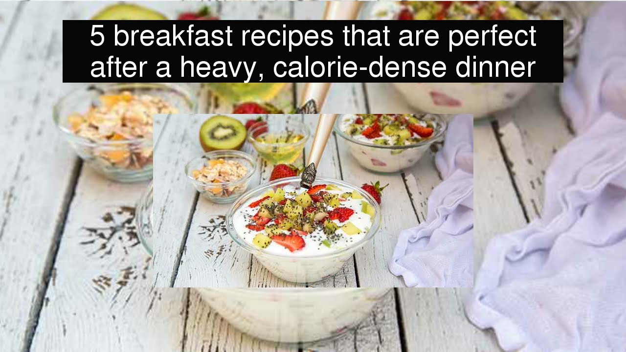 5 breakfast recipes that are perfect after a heavy, caloriedense dinner YouTube