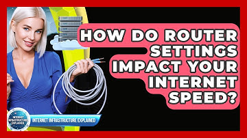 How Do Router Settings Impact Your Internet Speed? - Internet Infrastructure Explained