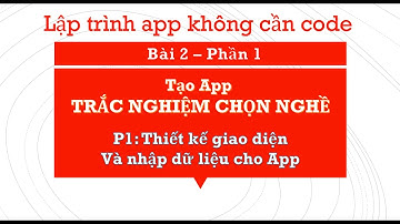 Lập trình App không cần Code - Bài 2: Tạo app TRẮC NGHIỆM CHỌN NGHỀ - Phần 1