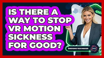 Is There A Way To Stop VR Motion Sickness For Good? - Emerging Tech Insider