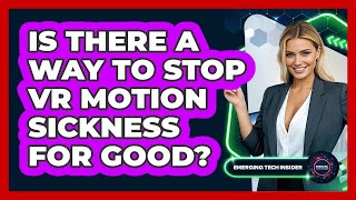 Is There A Way To Stop VR Motion Sickness For Good? - Emerging Tech Insider
