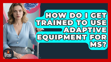 How Do I Get Trained to Use Adaptive Equipment for MS? | MS Support Network