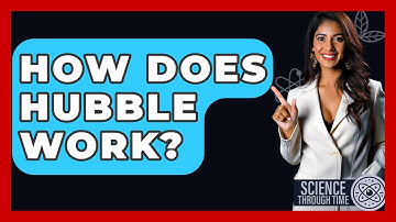 How Does Hubble Work? - Science Through Time
