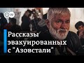 Что рассказывают жители Мариуполя, эвакуированные с завода "Азовсталь"?