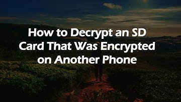 How to Decrypt an SD Card That Was Encrypted on Another Phone