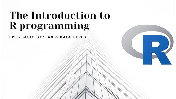 Introduction to R programming - EP3: Basic syntax and data types