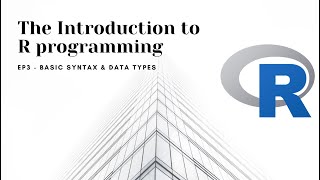 Introduction to R programming - EP3: Basic syntax and data types