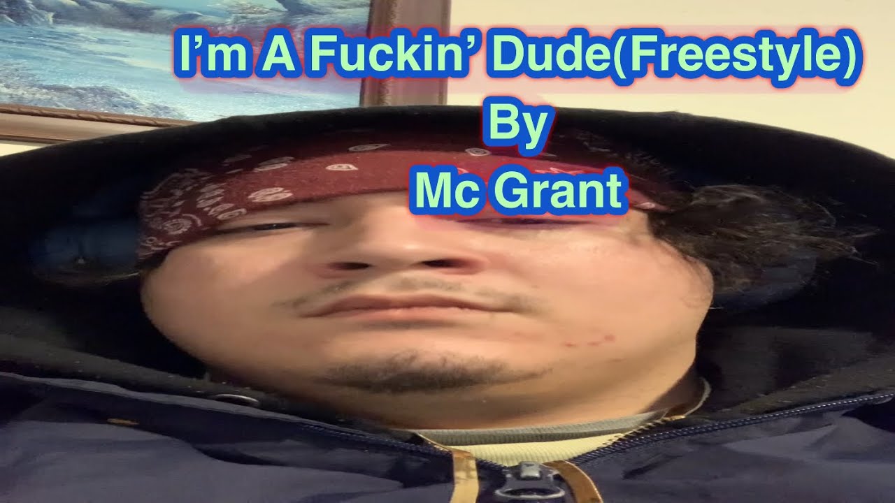 I’m A Fuckin’ Dude(Freestyle) By Mc Grant(Music Vid) [beat prod. by. corneliokevin]