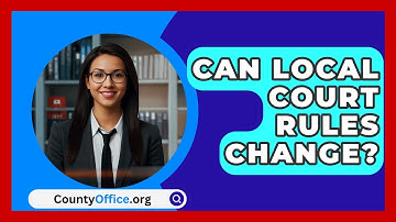 Can Local Court Rules Change? - CountyOffice.org