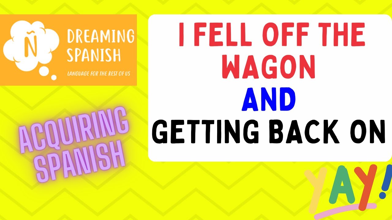 I Feel Off the Wagon & Getting Back On Acquiring Spanish YouTube