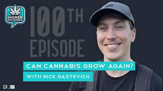 Can Cannabis Grow Again? | Episode 100 with Nick Gastevich