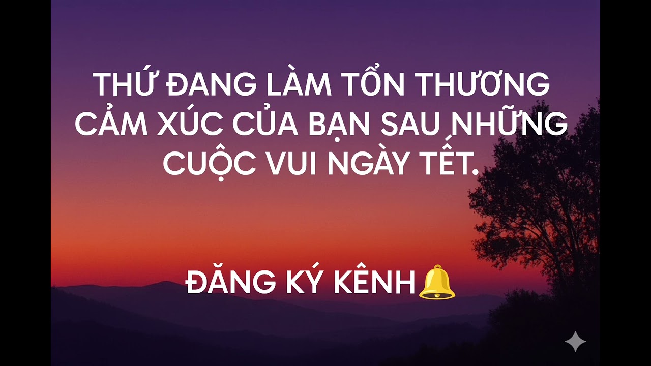 THỨ ĐANG LÀM TỔN THƯƠNG CẢM XÚC CỦA BẠN SAU NHỮNG CUỘC VUI NGÀY TẾT. 