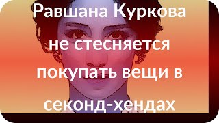 Равшана Куркова не стесняется покупать вещи в секонд-хендах Равшана Куркова не стесняется покупать вещи в секонд-хендах