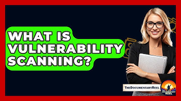 What Is Vulnerability Scanning? - The Documentary Reel