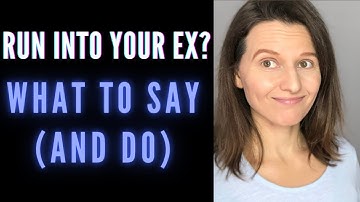 When You Bump Into Your Ex | What To Do And Say