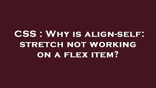 CSS : Why is align-self: stretch not working on a flex item?