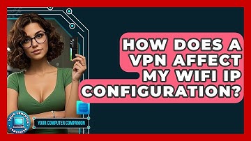 How Does A VPN Affect My WiFi IP Configuration? - Your Computer Companion