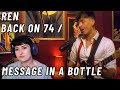 Ren - Back on 74 / Message in a Bottle |This Guy is SO VERSATILE!!  Reaction #ren