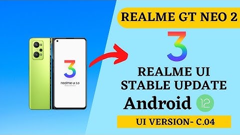 Realme GT Neo 2 realme ui 3.0 android 12 stable software update - c.04, new features, in March 2022