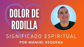Dolor de Rodilla: Significado Espiritual  Manuel Requena