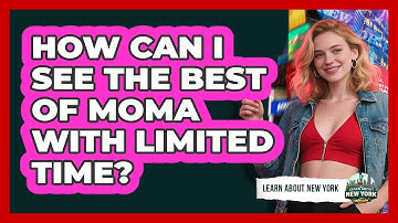 How Can I See The Best Of MoMA With Limited Time? - Learn About New York