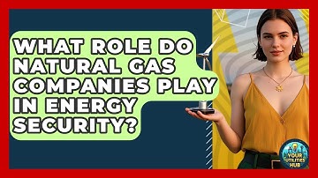 What Role Do Natural Gas Companies Play in Energy Security? - Your Utilities Hub