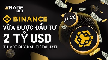 Binance vừa được đầu tư 2 tỷ USD từ một quỹ đầu tư tại UAE!