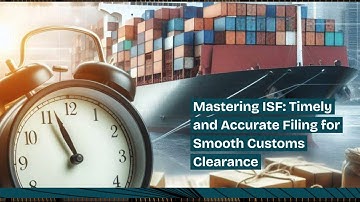Mastering ISF: Timely and Accurate Filing for Smooth Customs Clearance