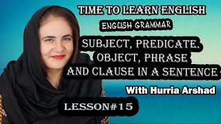 SUBJECT, PREDICATE ,OBJECT, PHRASE AND CLAUSE IN A SENTENCE | With Hurria Arshad  | Lesson # 15