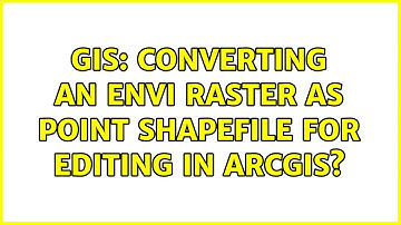 GIS: Converting an ENVI raster as point shapefile for editing in ArcGIS?