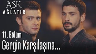 Gergin karşılaşma - Aşk Ağlatır 11. Bölüm