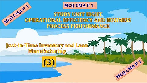 #MCQ, CMA, P 1, Unit 8, Just in Time Inventory and Lean Manufacturing (3)