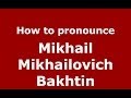 How to pronounce Mikhail Mikhailovich Bakhtin (Russian/Russia) - PronounceNames.com