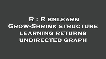 R : R bnlearn Grow-Shrink structure learning returns undirected graph