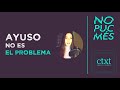 Ayuso no es el problema