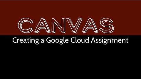 Canvas - Creating a Google Cloud Assignment