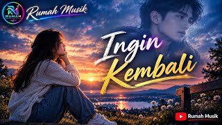 Ingin Kembali – Lagu Pop Romantis Penuh Kerinduan 💔 | @RumahMusik-y4d