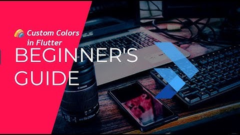 Create Custom Colors in Flutter | Beginner’s Guide