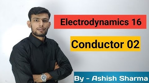 Electrodynamics By Ashish Sharma , Conductor 02