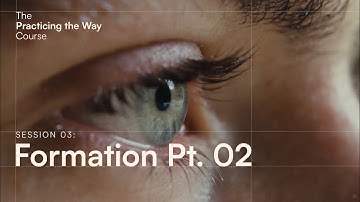 The Practicing the Way Course Session 03: Formation Part 02