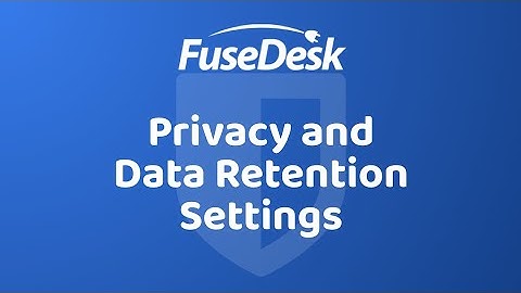 Data Retention and Privacy Settings in FuseDesk