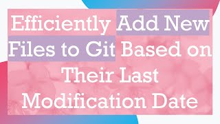 Efficiently Add New Files to Git Based on Their Last Modification Date