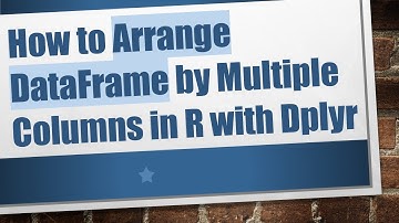 How to Arrange DataFrame by Multiple Columns in R with Dplyr