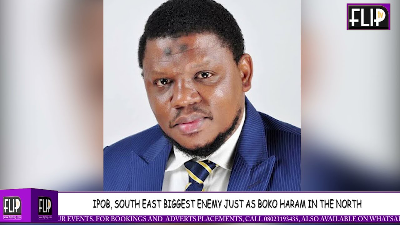 'IPOB IS SOUTH EAST'S BIGGEST ENEMY JUST AS BOKO HARAM IN THE NORTH'
