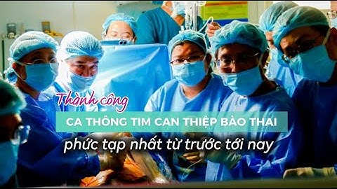 Thực hiện thành công ca thông tim can thiệp bào thai số 9 - ca phức tạp nhất từ trước tới nay